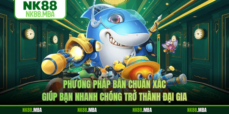 Phương pháp bắn chuẩn xác giúp bạn nhanh chóng trở thành đại gia